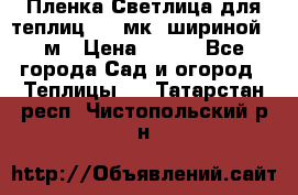 Пленка Светлица для теплиц 150 мк, шириной 6 м › Цена ­ 420 - Все города Сад и огород » Теплицы   . Татарстан респ.,Чистопольский р-н